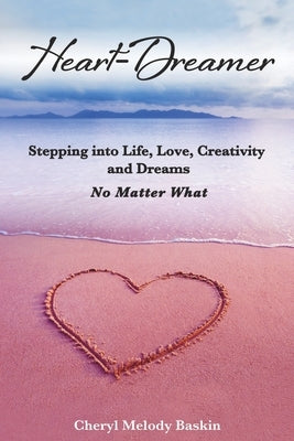 Heart-Dreamer: Stepping into Life, Love, Creativity and Dreams-No Matter What by Baskin, Cheryl Melody