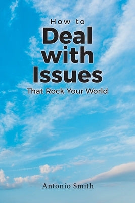 How to Deal with Issues That Rock Your World by Smith, Antonio