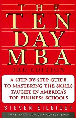 The Ten-Day MBA: A Step-By-Step Guide to Mastering the Skills Taught in America's Top Business Schools by Silbiger, Steven A.