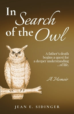 In Search of the Owl: A father's death begins a quest for a deeper understanding...of life. by Sidinger, Jean E.