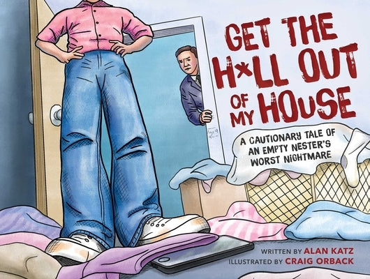 Get the H*ll Out of My House: A Cautionary Tale of an Empty Nester's Worst Nightmare by Katz, Alan