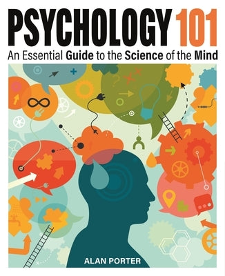 Psychology 101: An Essential Guide to the Science of the Mind by Porter, Alan