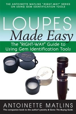 Loupes Made Easy: The "right-Way" Guide to Using Gem Identification Tools by Matlins, Antoinette