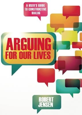 Arguing for Our Lives: A User's Guide to Constructive Dialog by Jensen, Robert