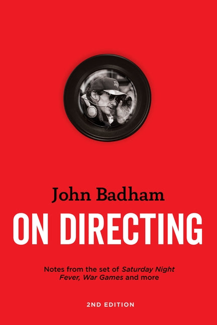 John Badham on Directing - 2nd Edition: Notes from the Set of Saturday Night Fever, War Games, and More by Badham, John