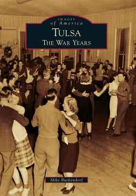 Tulsa: The War Years by Buckendorf, Mike
