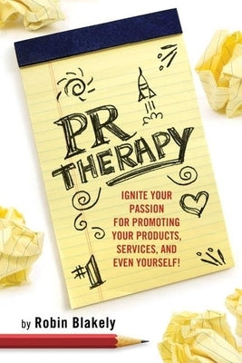 PR Therapy: Ignite Your Passion for Promoting Your Products, Services, and Even Yourself! by Blakely, Robin