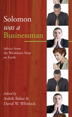 Solomon Was a Businessman: Advice from the Wealthiest Man on Earth by Baker, Ardith