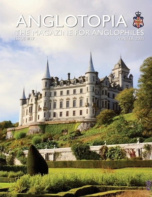 Anglotopia Print Magazine - Issue 17 - The Magazine for Anglophiles by LLC, Anglotopia