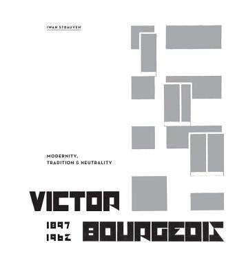 Victor Bourgeois: Modernity, Tradition & Neutrality by Bourgeois, Victor