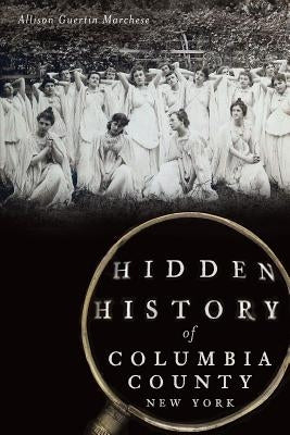 Hidden History of Columbia County, New York by Marchese, Allison Guertin