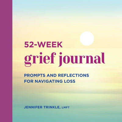 52-Week Grief Journal: Prompts and Reflections for Navigating Loss by Trinkle, Jennifer