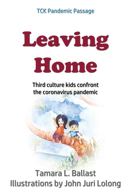 Leaving Home: Third Culture Kids Confront the Coronavirus Pandemic by Ballast, Tamara L.