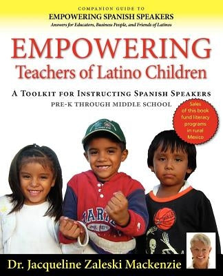 Empowering Educators of Latino Children - A Toolkit for Teaching Spanish Speakers PreK through Middle School by MacKenzie, Jacqueline Zaleski