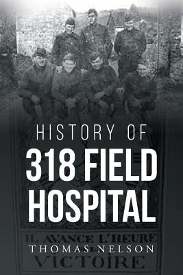 History of 318 Field Hospital by Nelson, Thomas