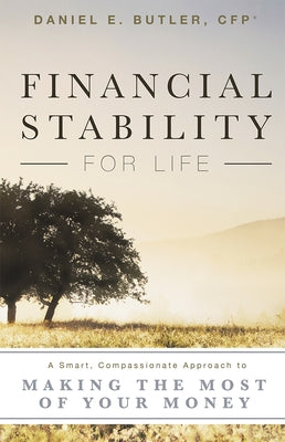 Financial Stability for Life: A Smart, Compassionate Approach to Making the Most of Your Money by Butler, Daniel E.