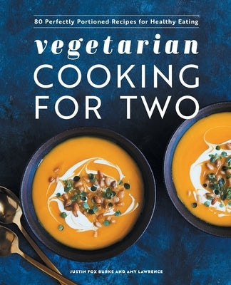 Vegetarian Cooking for Two: 80 Perfectly Portioned Recipes for Healthy Eating by Burks, Justin Fox