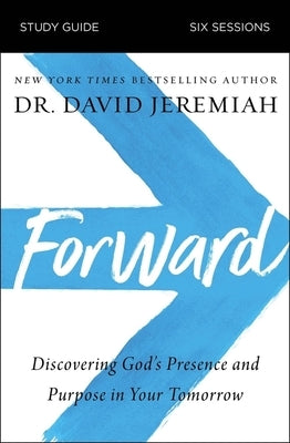 Forward Study Guide: Discovering God's Presence and Purpose in Your Tomorrow by Jeremiah, David