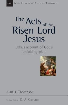 The Acts of the Risen Lord Jesus: Luke's Account of God's Unfolding Plan by Thompson, Alan J.