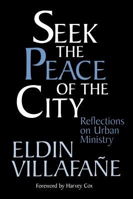 Seek the Peace of the City: Reflections on Urban Ministry by Villafane, Eldin