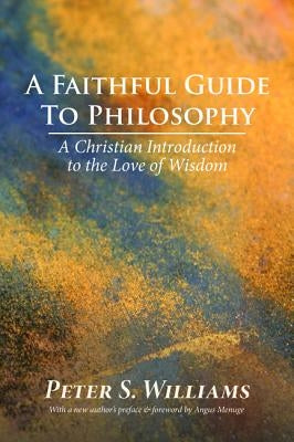 A Faithful Guide to Philosophy: A Christian Introduction to the Love of Wisdom by Williams, Peter S.