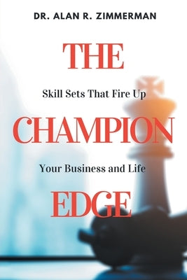 The Champion Edge: Skill Sets That Fire Up Your Business and Life by Zimmerman, Alan R.