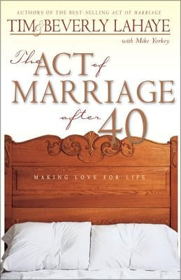 The Act of Marriage After 40: Making Love for Life by LaHaye, Tim