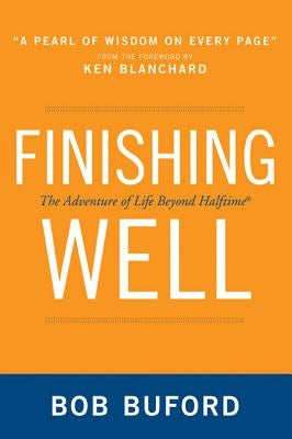 Finishing Well: The Adventure of Life Beyond Halftime by Buford, Bob P.
