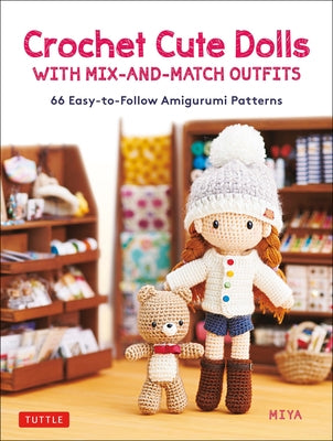 Crochet Cute Dolls with Mix-And-Match Outfits: 66 Easy-To-Follow Amigurumi Patterns by Miya