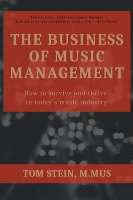 The Business of Music Management: How To Survive and Thrive in Today's Music Industry by Stein, Tom
