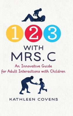 1, 2, 3 with Mrs. C: An Innovative Guide for Adult Interactions With Children by Covens, Kathleen