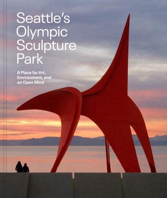 Seattle's Olympic Sculpture Park: A Place for Art, Environment, and an Open Mind by Gates, Mimi Gardner
