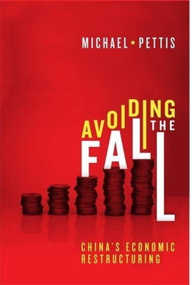 Avoiding the Fall: China's Economic Restructuring by Pettis, Michael