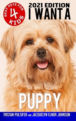 I Want A Puppy (Best Pets For Kids Book 4) by Pulsifer, Tristan