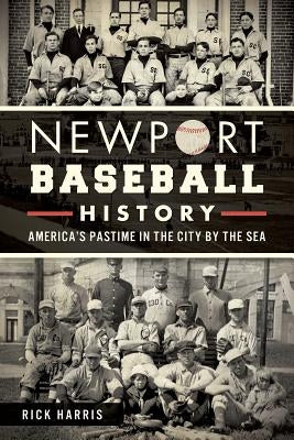 Newport Baseball History: America's Pastime in the City by the Sea by Harris, Rick