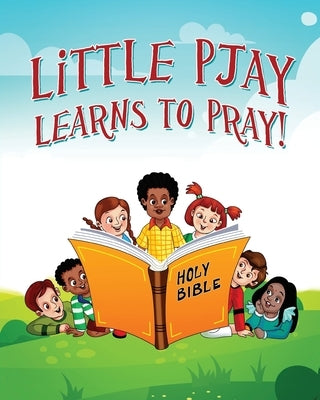 Little Pjay Learns to Pray! by Faithpaige
