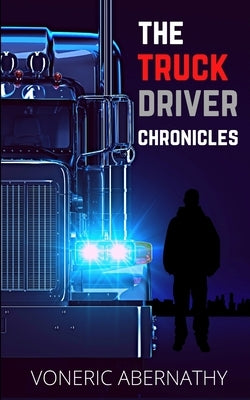 The Truck Driver Chronicles by Abernathy, Voneric