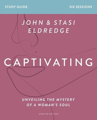 Captivating Study Guide Updated Edition: Unveiling the Mystery of a Woman's Soul by Eldredge, Stasi