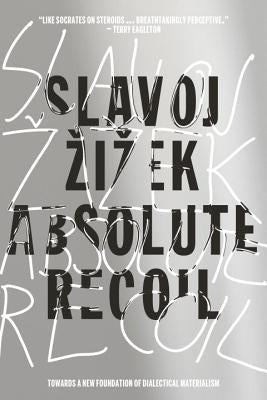 Absolute Recoil: Towards A New Foundation Of Dialectical Materialism by Zizek, Slavoj
