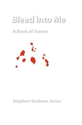Bleed Into Me: A Book of Stories by Jones, Stephen Graham