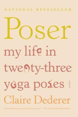 Poser: My Life in Twenty-Three Yoga Poses by Dederer, Claire