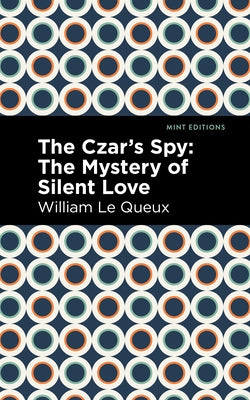 The Czar's Spy: The Mystery of a Silent Love by Queux, William Le