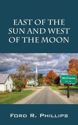 East of the Sun and West of the Moon by Phillips, Ford R.