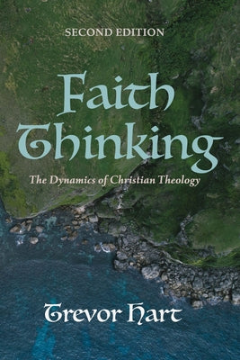Faith Thinking, Second Edition: The Dynamics of Christian Theology by Hart, Trevor