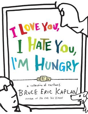 I Love You, I Hate You, I'm Hungry: A Collection of Cartoons by Kaplan, Bruce Eric