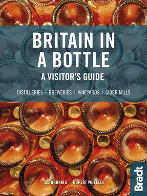 Britain in a Bottle: A Visitor's Guide to the Breweries, Cider Mills, Distilleries and Vineyards of Great Britain by Bruning, Ted