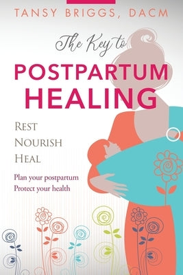 The Key to Postpartum Healing: Rest, Nourish, Heal by Briggs, Tansy