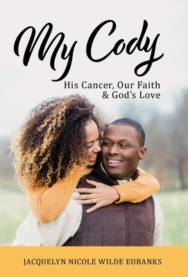 My Cody: His Cancer, Our Faith & God's Love by Eubanks, Jacquelyn Nicole Wilde