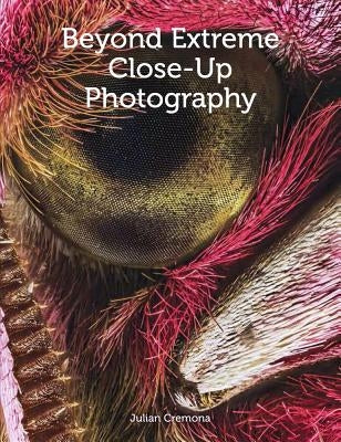 Beyond Extreme Close-Up Photography by Cremona, Julian
