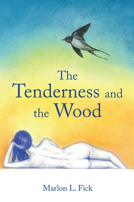 The Tenderness and the Wood by Fick, Marlon